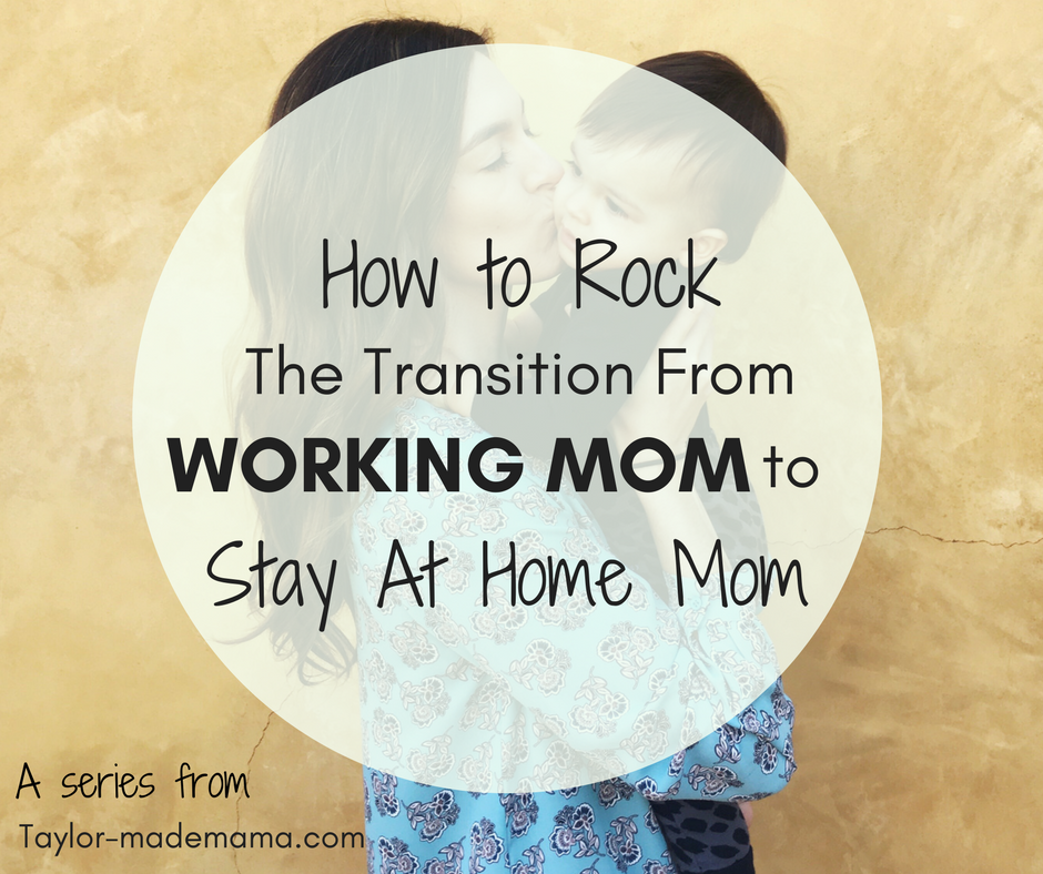 How to rock the transition from working mom to stay at home mom.