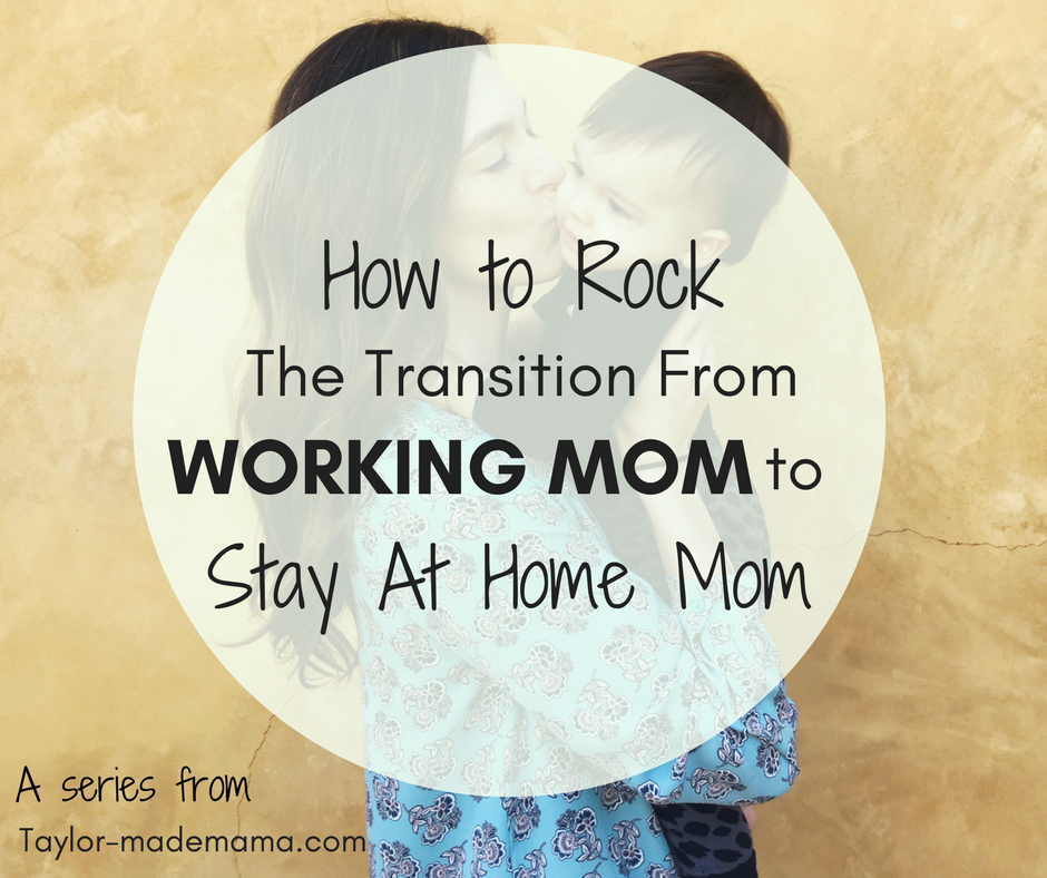 How To Rock The Transition From Working Mom To Stay At Home Mom